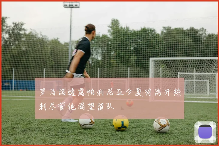 罗马诺透露帕利尼亚今夏将离开热刺尽管他渴望留队