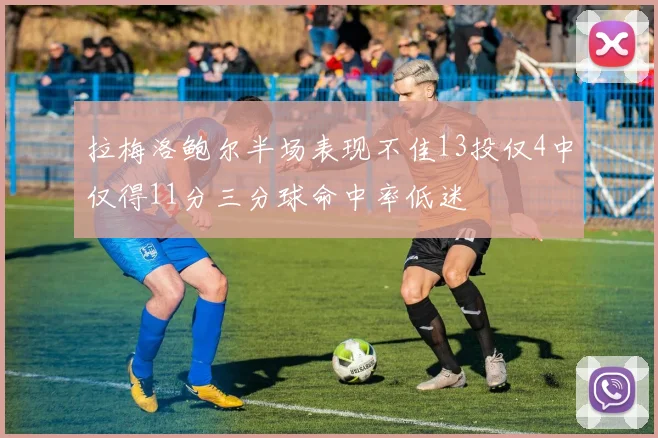 拉梅洛鲍尔半场表现不佳13投仅4中仅得11分三分球命中率低迷