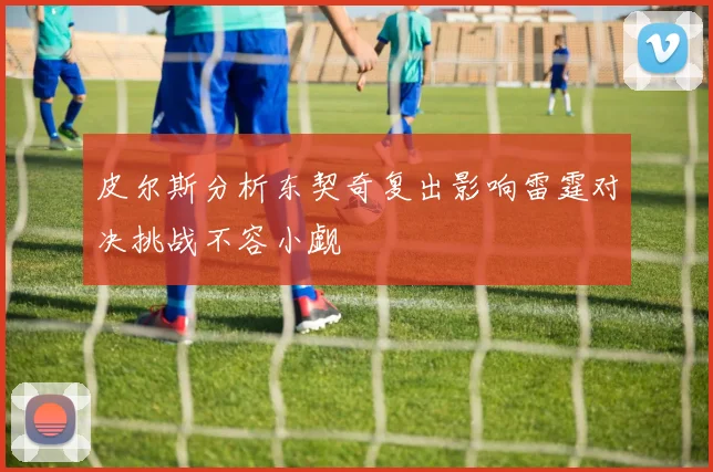 皮尔斯分析东契奇复出影响雷霆对决挑战不容小觑