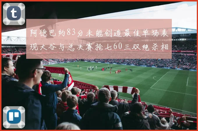 阿德巴约83分未能创造最佳单场表现大谷与总决赛抢七60三双绝杀相提并论